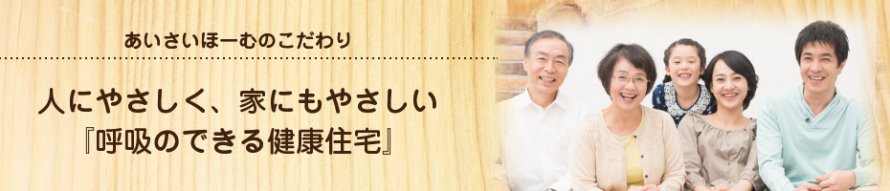 あいさいほーむのこだわり「呼吸のできる健康住宅」